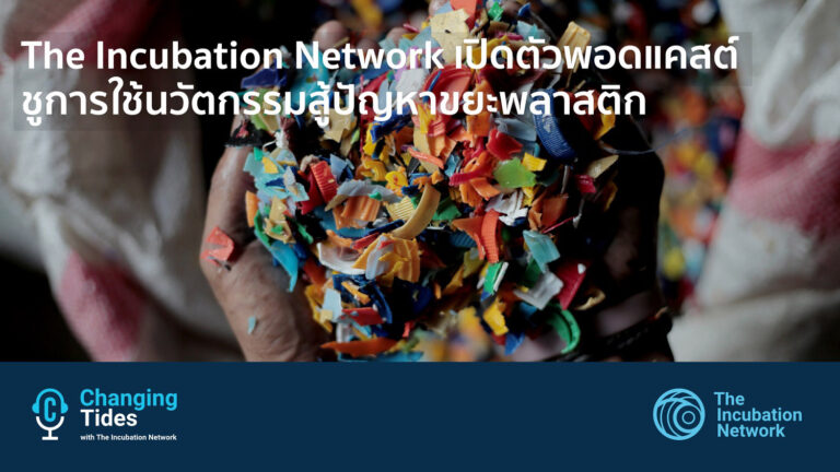 The Incubation Network เปิดตัวพอดแคสต์ชูการใช้นวัตกรรมสู้ปัญหาขยะพลาสติก